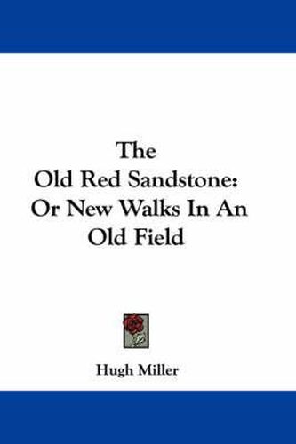 Cover image for The Old Red Sandstone: Or New Walks in an Old Field