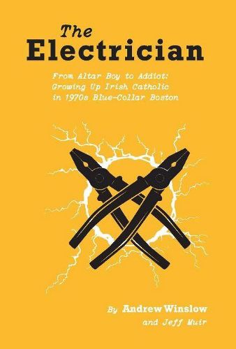 Cover image for The Electrician: From Altar Boy to Addict: Growing Up Irish Catholic in Blue-Collar Boston