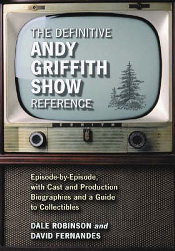 The Definitive   Andy Griffith Show   Reference: Episode-by-episode, with Cast and Production Biographies and a Guide to Collectibles