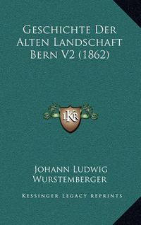 Cover image for Geschichte Der Alten Landschaft Bern V2 (1862)