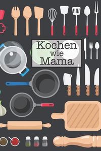 Cover image for Kochen Wie Mama: Die Besten Rezepte Von Mir Zusammengestellt