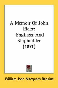 Cover image for A Memoir of John Elder: Engineer and Shipbuilder (1871)