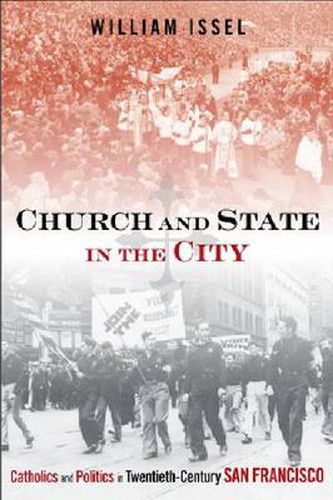 Cover image for Church and State in the City: Catholics and Politics in Twentieth-Century San Francisco