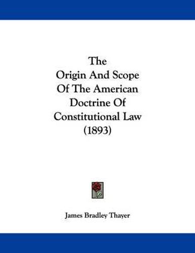 Cover image for The Origin and Scope of the American Doctrine of Constitutional Law (1893)