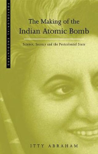 Cover image for The Making of the Indian Atomic Bomb: Science, Secrecy and the Postcolonial State