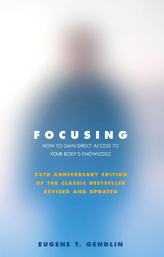 Cover image for Focusing: How to Gain Direct Access to Your Body's Knowledge (25th Anniversary Edition of the Classic Bestseller Revised and Updated)