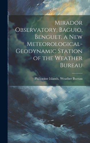 Cover image for Mirador Observatory, Baguio, Benguet, a New Meteorological-geodynamic Station of the Weather Bureau