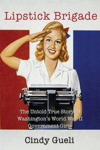 Cover image for Lipstick Brigade: The Untold True Story of Washington's World War II Government Girls