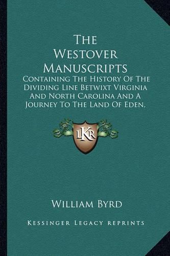 Cover image for The Westover Manuscripts: Containing the History of the Dividing Line Betwixt Virginia and North Carolina and a Journey to the Land of Eden, 1733