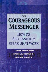 Cover image for The Courageous Messenger: How to Successfully Speak up at Work