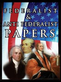 Cover image for The Federalist & Anti Federalist Papers