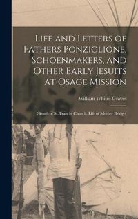 Cover image for Life and Letters of Fathers Ponziglione, Schoenmakers, and Other Early Jesuits at Osage Mission
