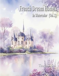 Cover image for French Dream Homes In Watercolor Vol. 2