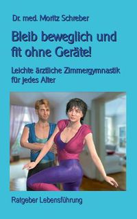 Cover image for Bleib beweglich und fit ohne Gerate!: Leichte Zimmergymnastik fur jedes Alter - mit 45 neuen Fotos