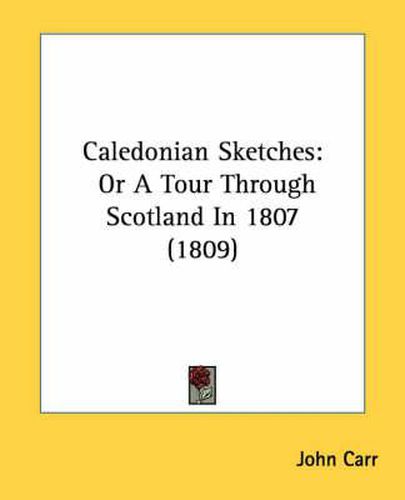 Cover image for Caledonian Sketches: Or a Tour Through Scotland in 1807 (1809)