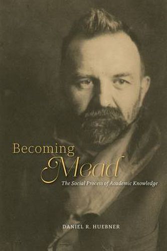 Cover image for Becoming Mead: The Social Process of Academic Knowledge