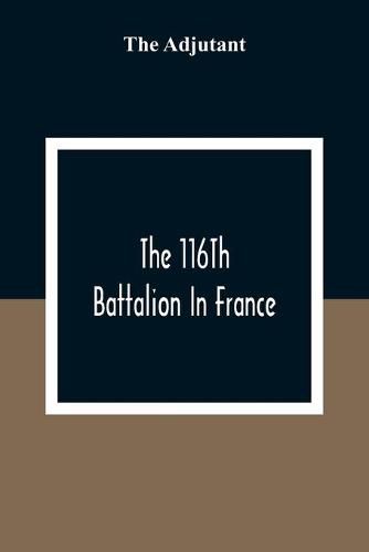Cover image for The 116Th Battalion In France