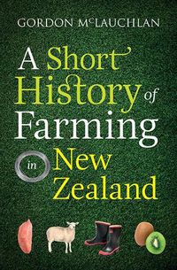 Cover image for A Short History of Farming in New Zealand