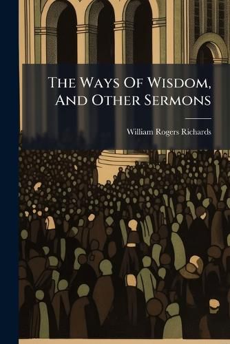 Cover image for The Ways Of Wisdom, And Other Sermons