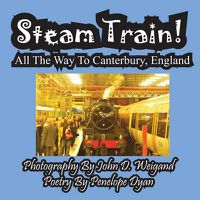 Cover image for Steam Train! All the Way to Canterbury, England