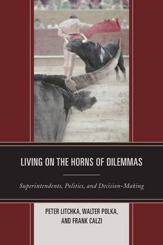 Living on the Horns of Dilemmas: Superintendents, Politics, and Decision-Making