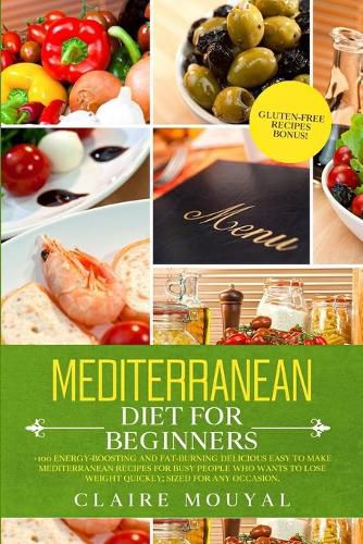 Cover image for Mediterranean Diet for Beginners: +100 Energy-Boosting and Fat-Burning Delicious Easy to Make the Mediterranean Recipes for Busy People Who Want to Lose Weight Quickly; Sized for Any Occasion Gluten-free Recipes Bonus!