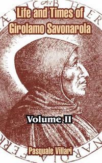 Cover image for Life and Times of Girolamo Savonarola: Volume II