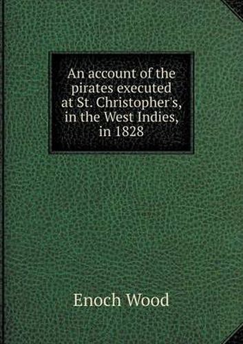 Cover image for An account of the pirates executed at St. Christopher's, in the West Indies, in 1828