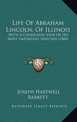 Cover image for Life of Abraham Lincoln, of Illinois: With a Condensed View of His Most Important Speeches (1860)