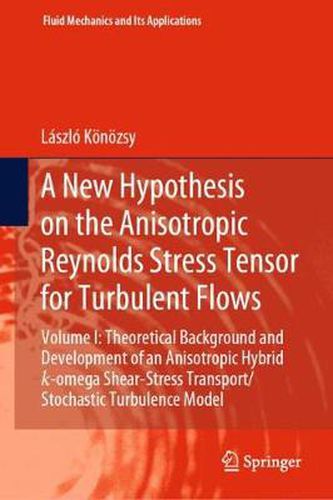 Cover image for A New Hypothesis on the Anisotropic Reynolds Stress Tensor for Turbulent Flows: Volume I: Theoretical Background and Development of an Anisotropic Hybrid k-omega Shear-Stress Transport/Stochastic Turbulence Model