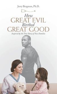 Cover image for How Great Evil Birthed Great Good: Inspired by the True Story of Two Families