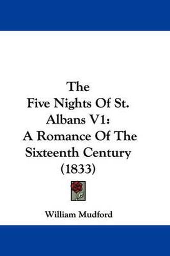 Cover image for The Five Nights Of St. Albans V1: A Romance Of The Sixteenth Century (1833)