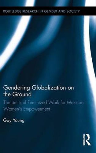 Cover image for Gendering Globalization on the Ground: The Limits of Feminized Work for Mexican Women's Empowerment