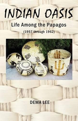 Cover image for Indian Oasis Life Among the Papagos (1957 Through 1962)