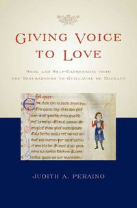 Cover image for Giving Voice to Love: Song and Self-Expression from the Troubadours to Guillaume de Machaut