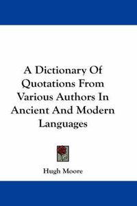 Cover image for A Dictionary of Quotations from Various Authors in Ancient and Modern Languages