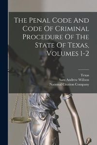 Cover image for The Penal Code And Code Of Criminal Procedure Of The State Of Texas, Volumes 1-2