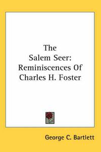 Cover image for The Salem Seer: Reminiscences of Charles H. Foster