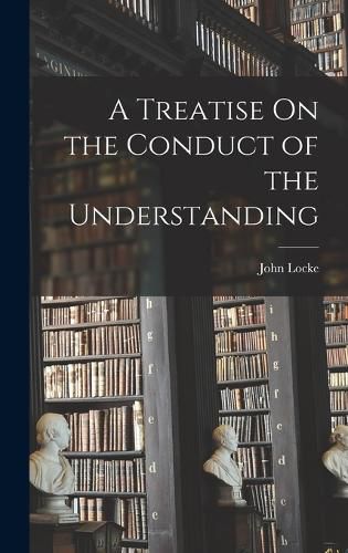 Cover image for A Treatise On the Conduct of the Understanding