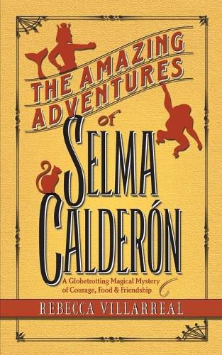 Cover image for The Amazing Adventures of Selma Calderon: A Globetrotting Magical Mystery of Courage, Food & Friendship