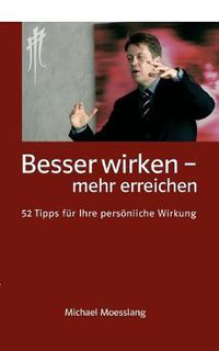 Cover image for Besser wirken - mehr erreichen: 52 Tipps fur Ihre persoenliche Wirkung