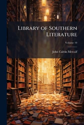 Cover image for Library of Southern Literature: Compiled Under the Direct Supervision of Southern Men of Letters, Volume 10