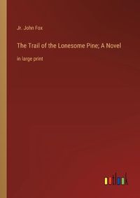 Cover image for The Trail of the Lonesome Pine; A Novel