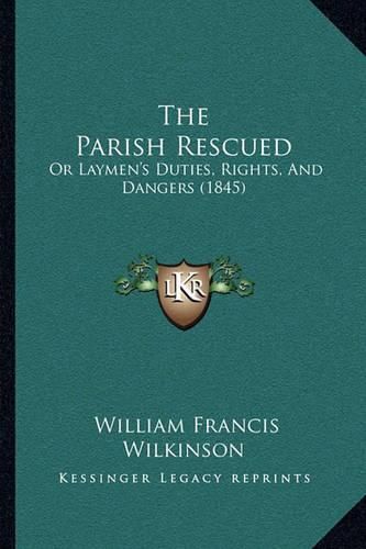 The Parish Rescued: Or Laymen's Duties, Rights, and Dangers (1845)