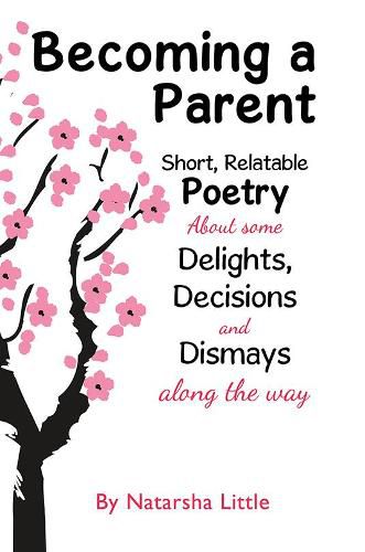 Cover image for Becoming a Parent: Short, Relatable Poetry About the Delights, Decisions and Dismays Along the Way