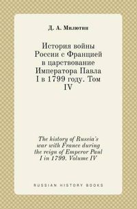 Cover image for The history of Russia's war with France during the reign of Emperor Paul I in 1799. Volume IV