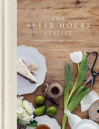 Cover image for The After-Hours Stylist: Growing, Gathering and Creating Through the Seasons