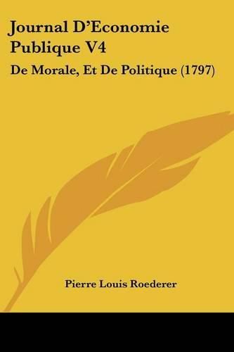 Journal D'Economie Publique V4: de Morale, Et de Politique (1797)