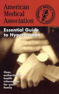 Cover image for The American Medical Association Essential Guide to Hypertension