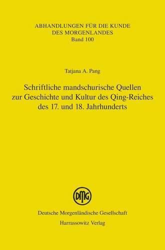 Cover image for Schriftliche Mandschurische Quellen Zur Geschichte Und Kultur Des Qing-Reiches Des 17. Und 18. Jahrhunderts: Aus Dem Russischen Ubersetzt, Bearbeitet Und Herausgegeben Von Giovanni Stary Und Hartmut Walravens